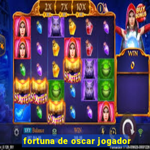 fortuna de oscar jogador